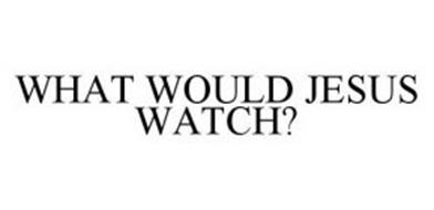 WHAT WOULD JESUS WATCH?