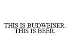 THIS IS BUDWEISER. THIS IS BEER.