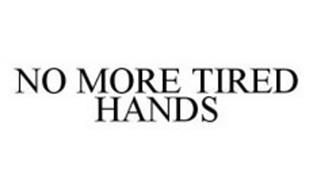 NO MORE TIRED HANDS