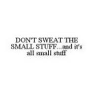 DON'T SWEAT THE SMALL STUFF..AND IT'S ALL SMALL STUFF