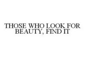 THOSE WHO LOOK FOR BEAUTY, FIND IT