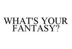 WHAT'S YOUR FANTASY?