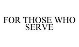 FOR THOSE WHO SERVE
