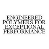 ENGINEERED POLYMERS FOR EXCEPTIONAL PERFORMANCE