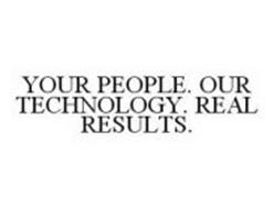 YOUR PEOPLE. OUR TECHNOLOGY. REAL RESULTS.