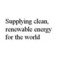 SUPPLYING CLEAN, RENEWABLE ENERGY FOR THE WORLD