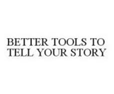 BETTER TOOLS TO TELL YOUR STORY