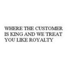 WHERE THE CUSTOMER IS KING AND WE TREAT YOU LIKE ROYALTY