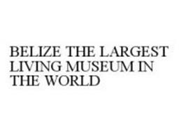 BELIZE THE LARGEST LIVING MUSEUM IN THE WORLD