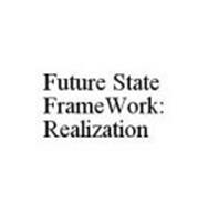 FUTURE STATE FRAMEWORK: REALIZATION