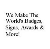 WE MAKE THE WORLD'S BADGES, SIGNS, AWARDS & MORE!
