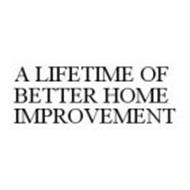 A LIFETIME OF BETTER HOME IMPROVEMENT