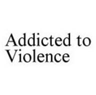 ADDICTED TO VIOLENCE
