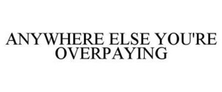 ANYWHERE ELSE YOU'RE OVERPAYING