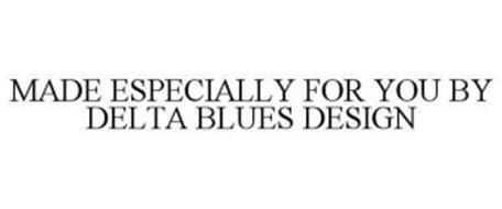 MADE ESPECIALLY FOR YOU BY DELTA BLUES DESIGN