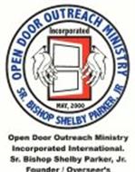 OPEN DOOR OUTREACH MINISTRY SR. BISHOP SHELBY PARKER, JR INCORPORATED MAY, 2000 OPEN DOOR OUTREACH MINISTRY INCORPORATED INTERNATIONAL. SR. BISHOP SHELBY PARKER, JR. FOUNDER / OVERSEER'S