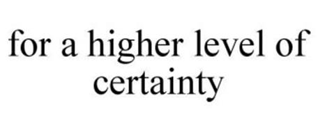 FOR A HIGHER LEVEL OF CERTAINTY