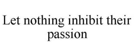 LET NOTHING INHIBIT THEIR PASSION