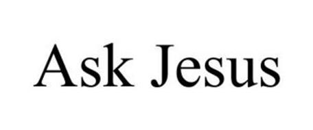 ASK JESUS
