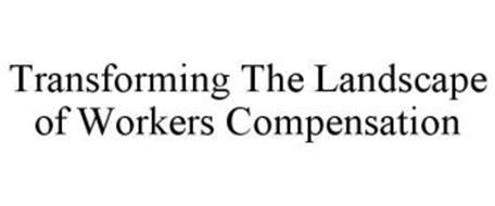 TRANSFORMING THE LANDSCAPE OF WORKERS COMPENSATION