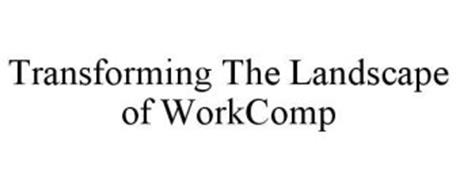 TRANSFORMING THE LANDSCAPE OF WORKCOMP