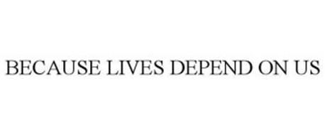 BECAUSE LIVES DEPEND ON US