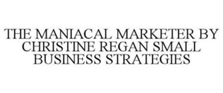 THE MANIACAL MARKETER BY CHRISTINE REGAN SMALL BUSINESS STRATEGIES