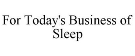 FOR TODAY'S BUSINESS OF SLEEP