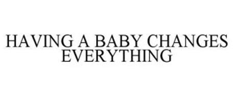 HAVING A BABY CHANGES EVERYTHING
