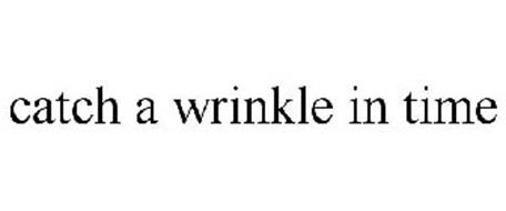 CATCH A WRINKLE IN TIME