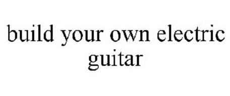BUILD YOUR OWN ELECTRIC GUITAR