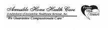 ACCESSIBLE HOME HEALTH CARE A SUBSIDIARY OF ACCESSIBLE HEALTHCARE SERVICES, INC. "WE GUARANTEE COMPASSIONATE CARE" FROM THE HEART