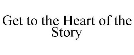 GET TO THE HEART OF THE STORY