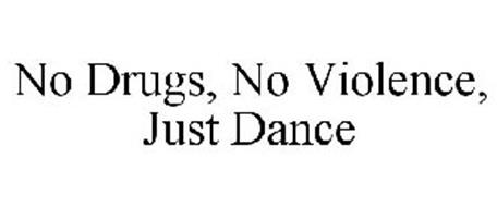 NO DRUGS, NO VIOLENCE, JUST DANCE