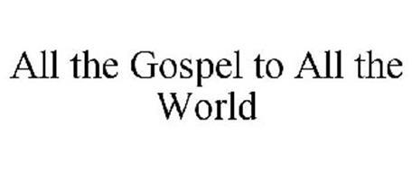 ALL THE GOSPEL TO ALL THE WORLD