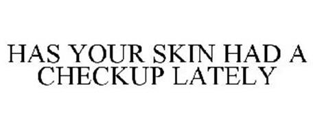 HAS YOUR SKIN HAD A CHECKUP LATELY