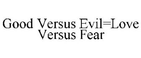 GOOD VERSUS EVIL=LOVE VERSUS FEAR