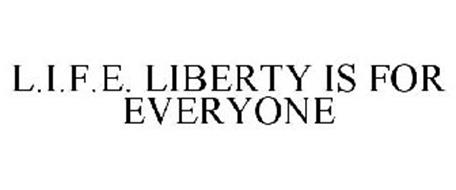 L.I.F.E. LIBERTY IS FOR EVERYONE