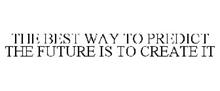 THE BEST WAY TO PREDICT THE FUTURE IS TO CREATE IT