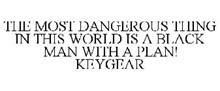 THE MOST DANGEROUS THING IN THIS WORLD IS A BLACK MAN WITH A PLAN! KEYGEAR