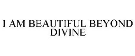 I AM BEAUTIFUL BEYOND DIVINE