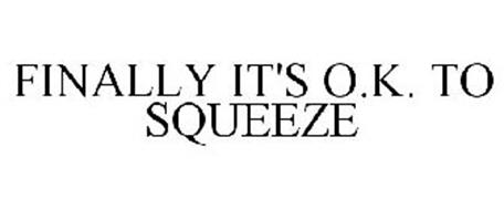 FINALLY IT'S O.K. TO SQUEEZE