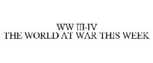 WW III-IV THE WORLD AT WAR THIS WEEK