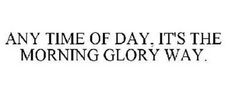 ANY TIME OF DAY, IT'S THE MORNING GLORYWAY.