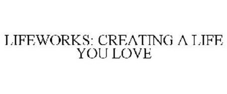 LIFEWORKS: CREATING A LIFE YOU LOVE