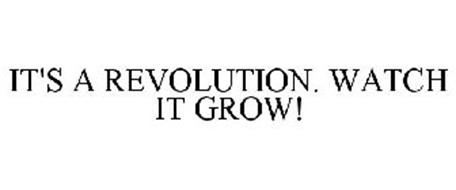 IT'S A REVOLUTION. WATCH IT GROW!