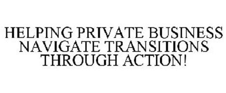 HELPING PRIVATE BUSINESS NAVIGATE TRANSITIONS THROUGH ACTION!