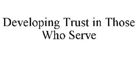 DEVELOPING TRUST IN THOSE WHO SERVE