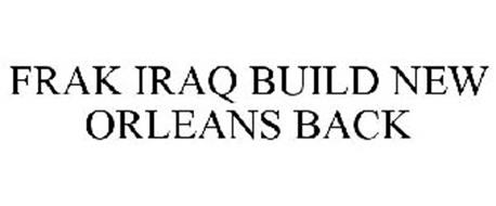 FRAK IRAQ BUILD NEW ORLEANS BACK