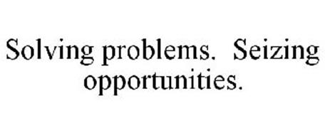 SOLVING PROBLEMS. SEIZING OPPORTUNITIES.